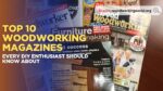 Top 10 Woodworking Magazines Every DIY Enthusiast Should Know About