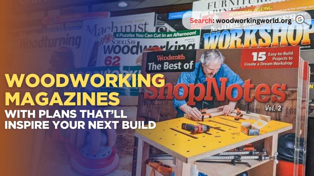 Woodworking Magazines with Plans That’ll Inspire Your Next Build