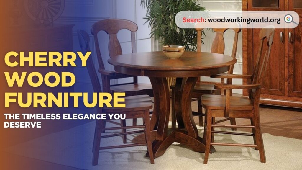 Cherry Wood Furniture – The Timeless Elegance You Deserve