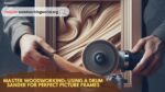 Master-Woodworking-Using-a-Drum-Sander-for-Perfect-Picture-Frames-1.jpg