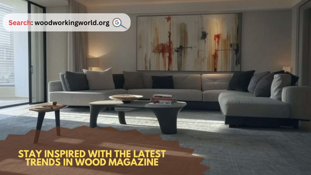 Stay inspired with the latest trends in Wood Magazine