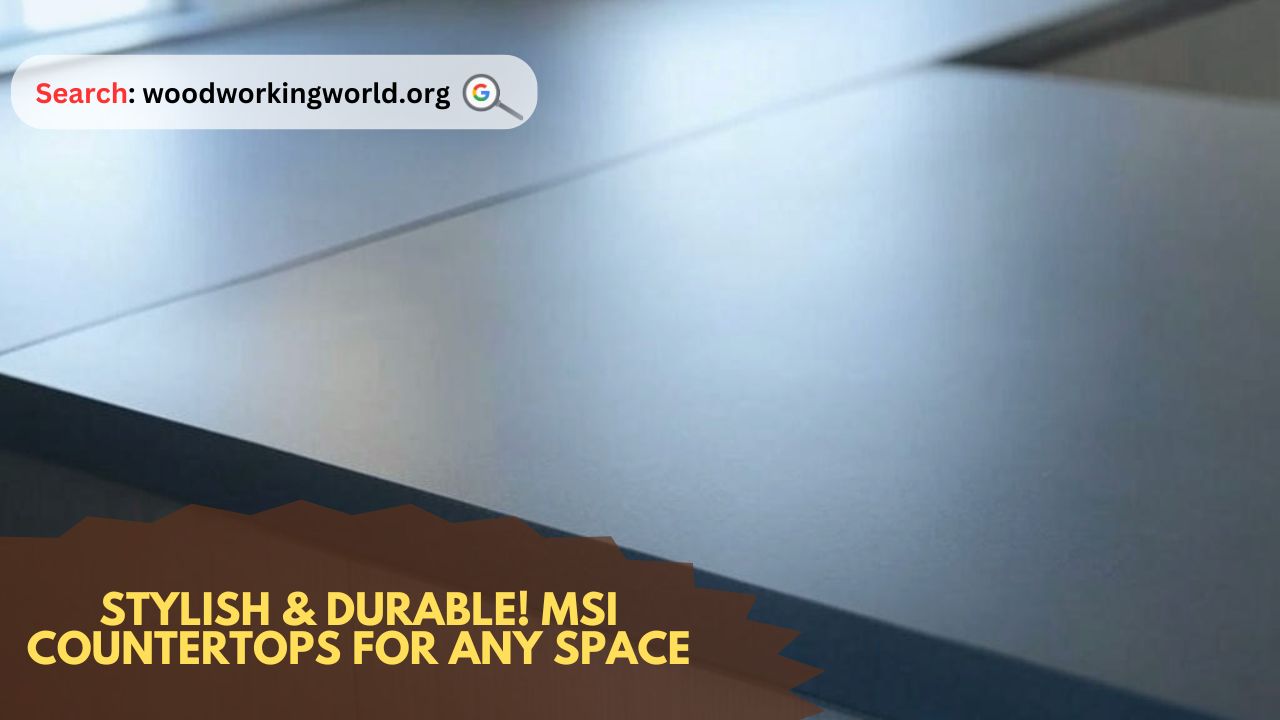 Stylish & Durable! MSI Countertops for Any Space