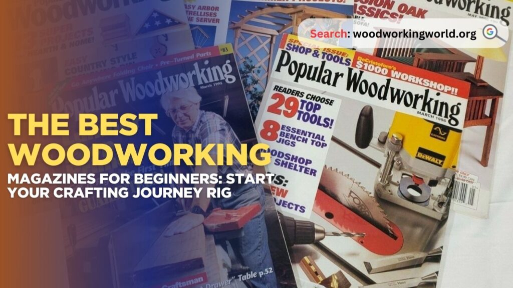 The Best Woodworking Magazines for Beginners: Start Your Crafting Journey Rig