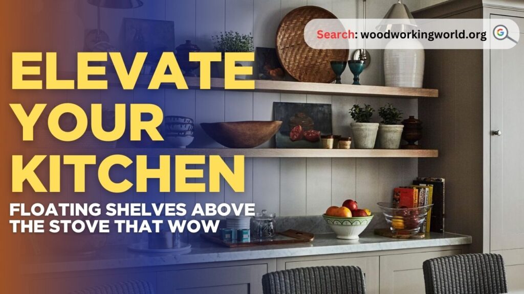 Elevate Your Kitchen: Floating Shelves Above the Stove That Wow