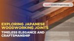 Exploring Japanese Woodworking Joints: Timeless Elegance and Craftsmanship