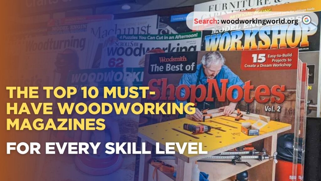The Top 10 Must-Have Woodworking Magazines for Every Skill Level
