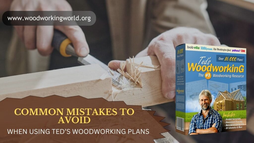 Common Mistakes to Avoid When Using Ted’s Woodworking Plans