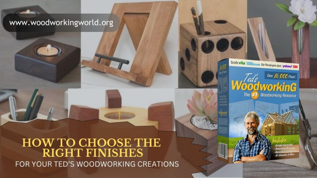 How to Choose the Right Finishes for Your Ted’s Woodworking Creations