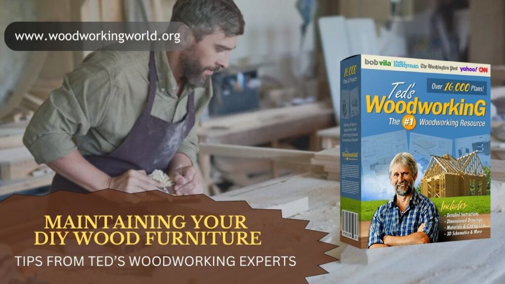 Maintaining Your DIY Wood Furniture: Tips from Ted’s Woodworking Experts
