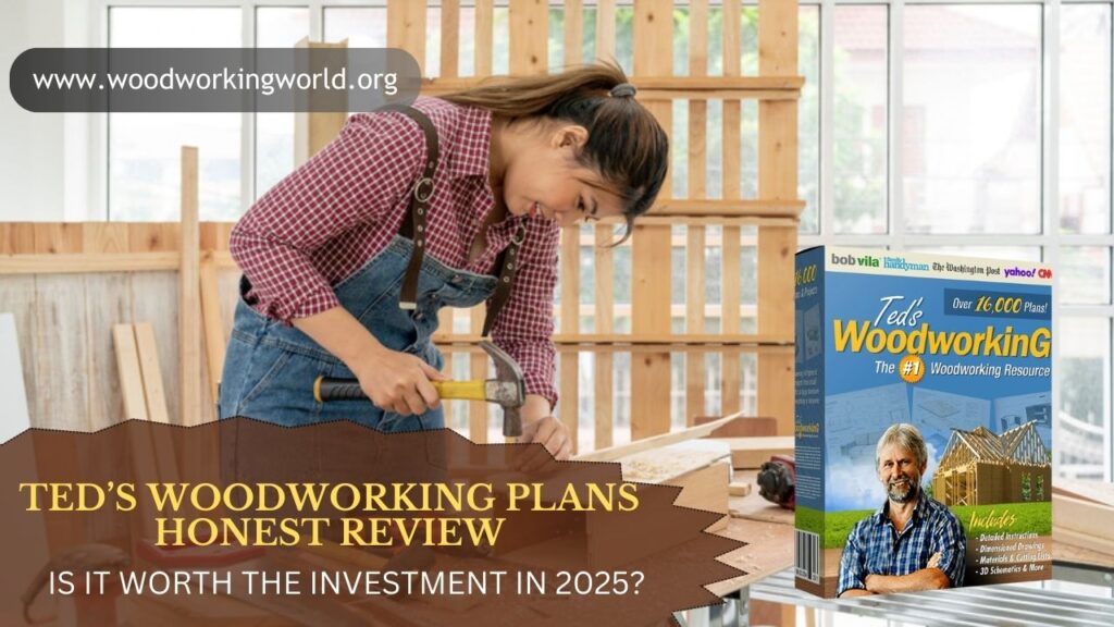 Ted’s Woodworking Plans Honest Review: Is It Worth the Investment in 2025?