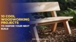 10 Cool Woodworking Projects to Inspire Your Next Build (May 2026)