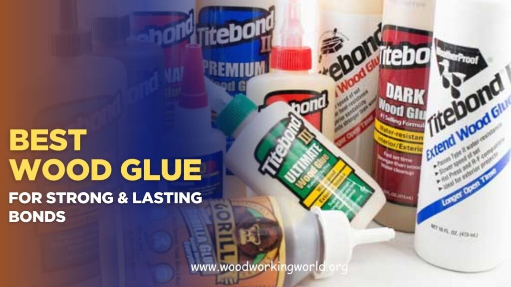 Best Wood Glue for Strong & Lasting Bonds (Updated 2026)