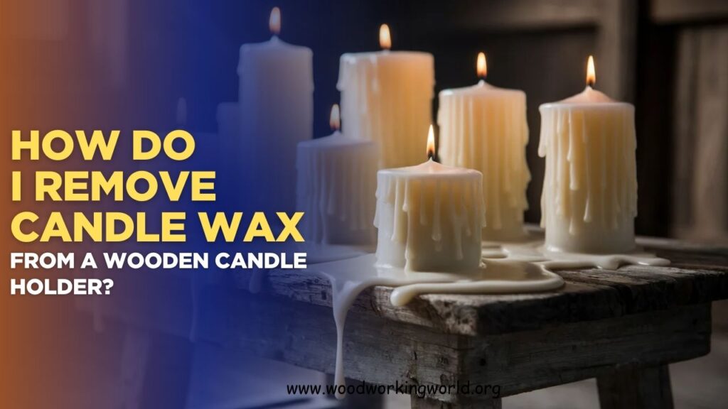 How do I remove candle wax from a wooden candle holder? (Updated 2026)