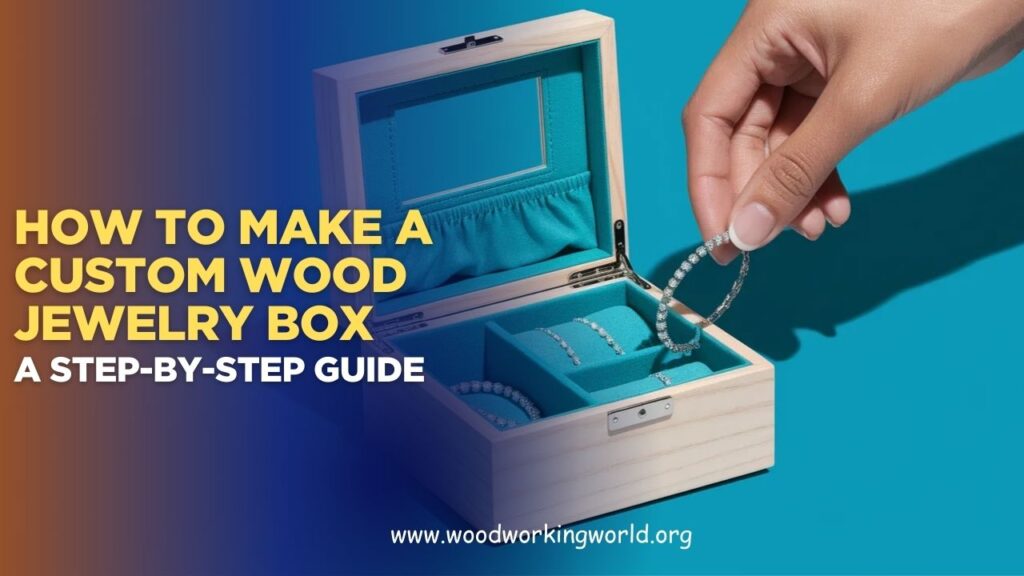 How to Make a Custom Wood Jewelry Box: A Step-by-Step Guide (Updated 2026)