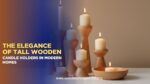 The Elegance of Tall Wooden Candle Holders in Modern Homes (Updated 2026)