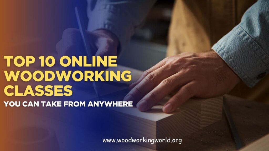 Top 10 Online Woodworking Classes You Can Take From Anywhere (Updated 2026)