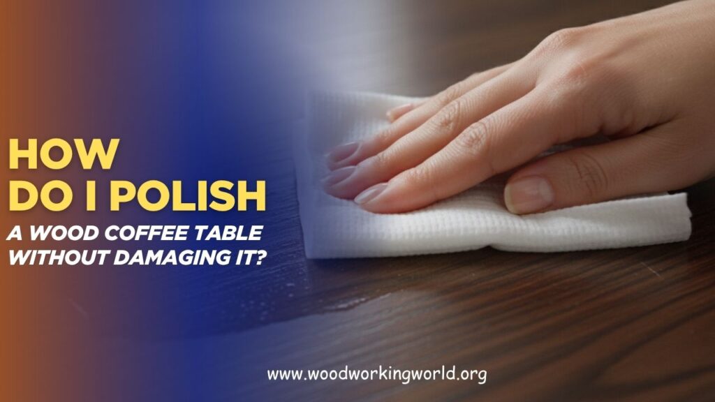 How-to-Polish-a-Wood-Coffee-Table-Without-Damaging-It.jpg